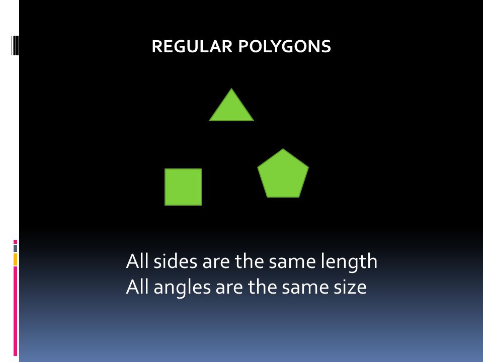 All sides are the same length All angles are the same size