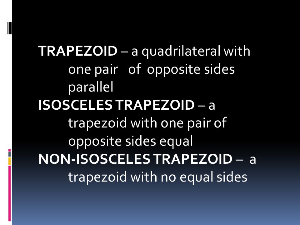 TRAPEZOID – a quadrilateral with one pair of opposite sides parallel