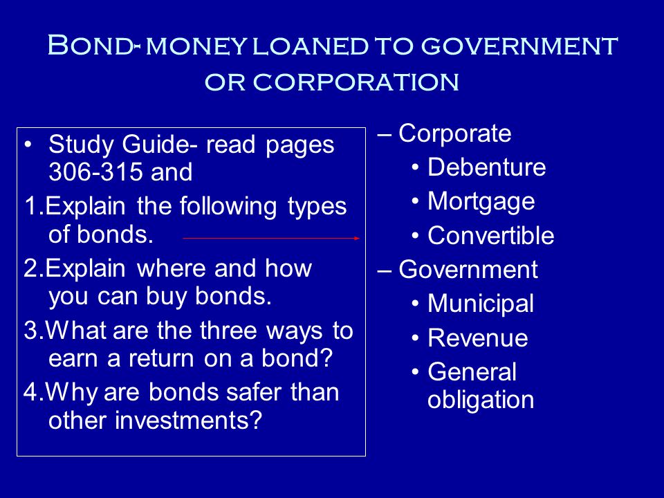 Bond- money loaned to government or corporation