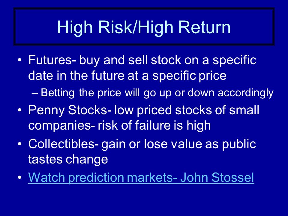 High Risk/High Return Futures- buy and sell stock on a specific date in the future at a specific price.