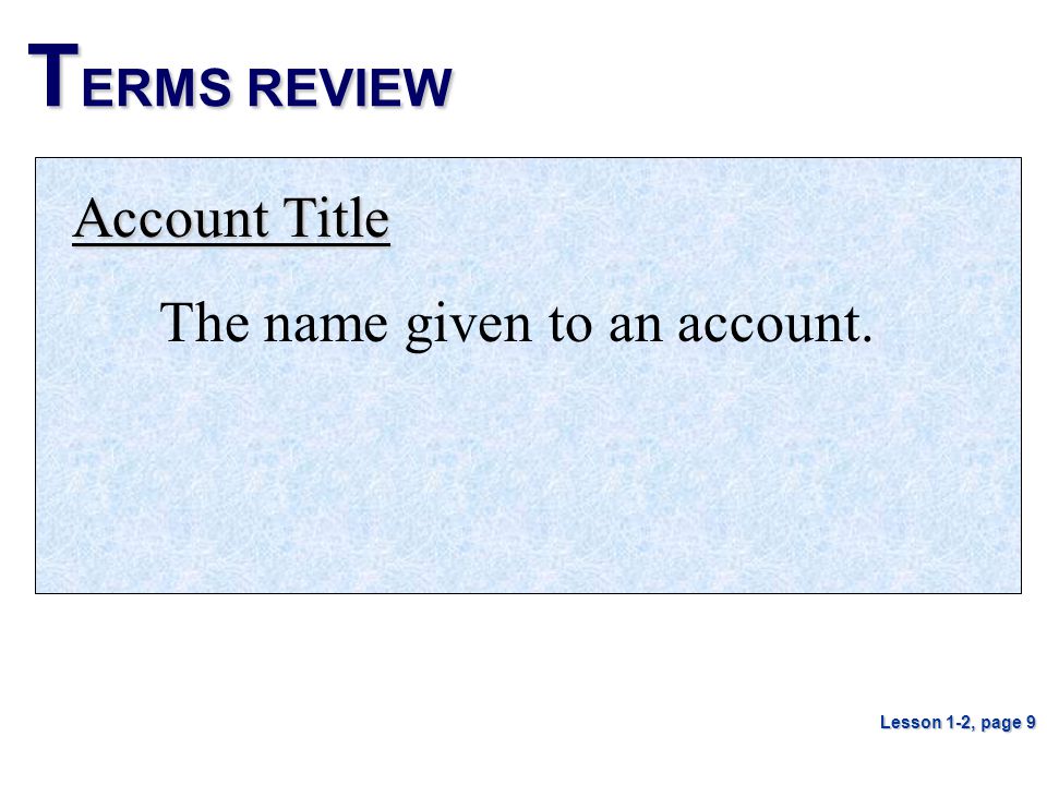 TERMS REVIEW Account Title The name given to an account.