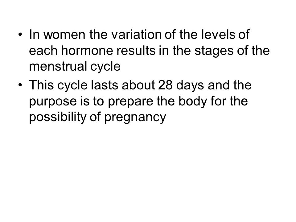 In women the variation of the levels of each hormone results in the stages of the menstrual cycle