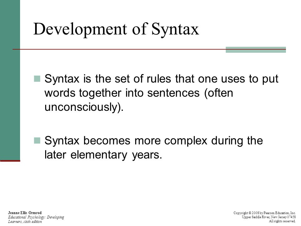 Development of Syntax Syntax is the set of rules that one uses to put words together into sentences (often unconsciously).