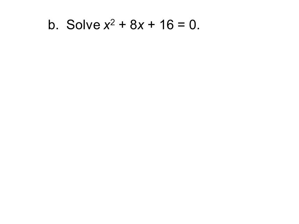 b. Solve x2 + 8x + 16 = 0.