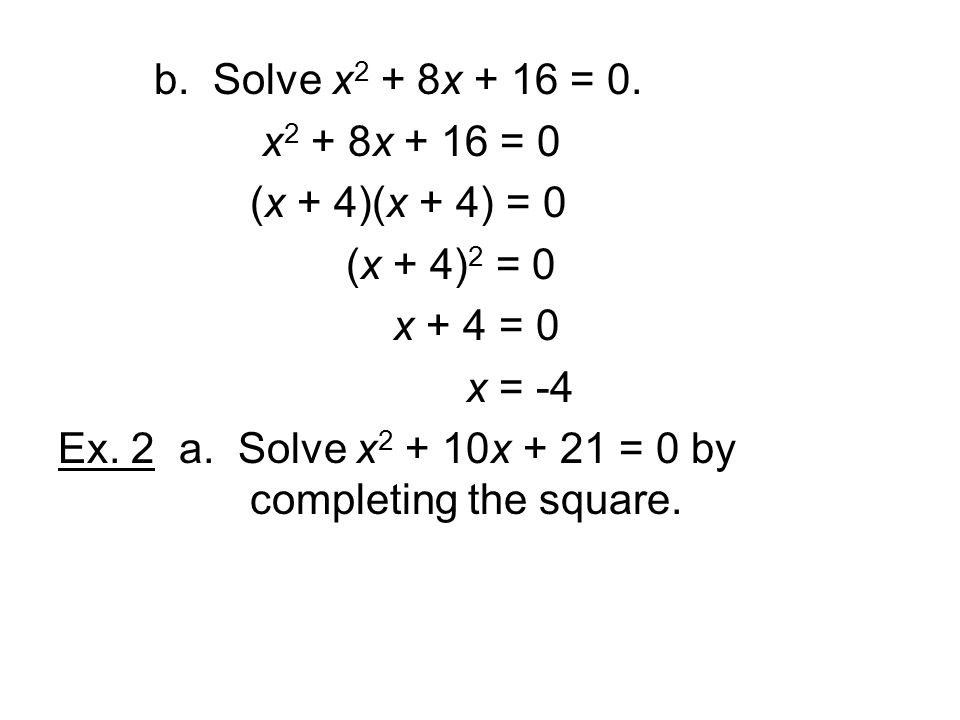 b. Solve x2 + 8x + 16 = 0. x2 + 8x + 16 = 0. (x + 4)(x + 4) = 0. (x + 4)2 = 0. x + 4 = 0. x = -4.
