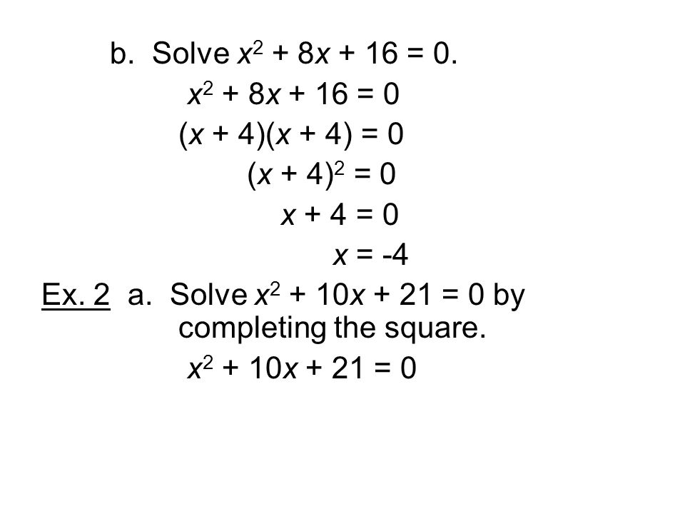b. Solve x2 + 8x + 16 = 0. x2 + 8x + 16 = 0. (x + 4)(x + 4) = 0. (x + 4)2 = 0. x + 4 = 0. x = -4.