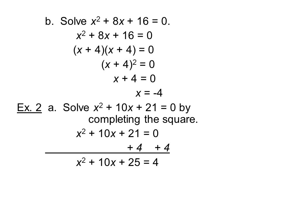 b. Solve x2 + 8x + 16 = 0. x2 + 8x + 16 = 0. (x + 4)(x + 4) = 0. (x + 4)2 = 0. x + 4 = 0. x = -4.