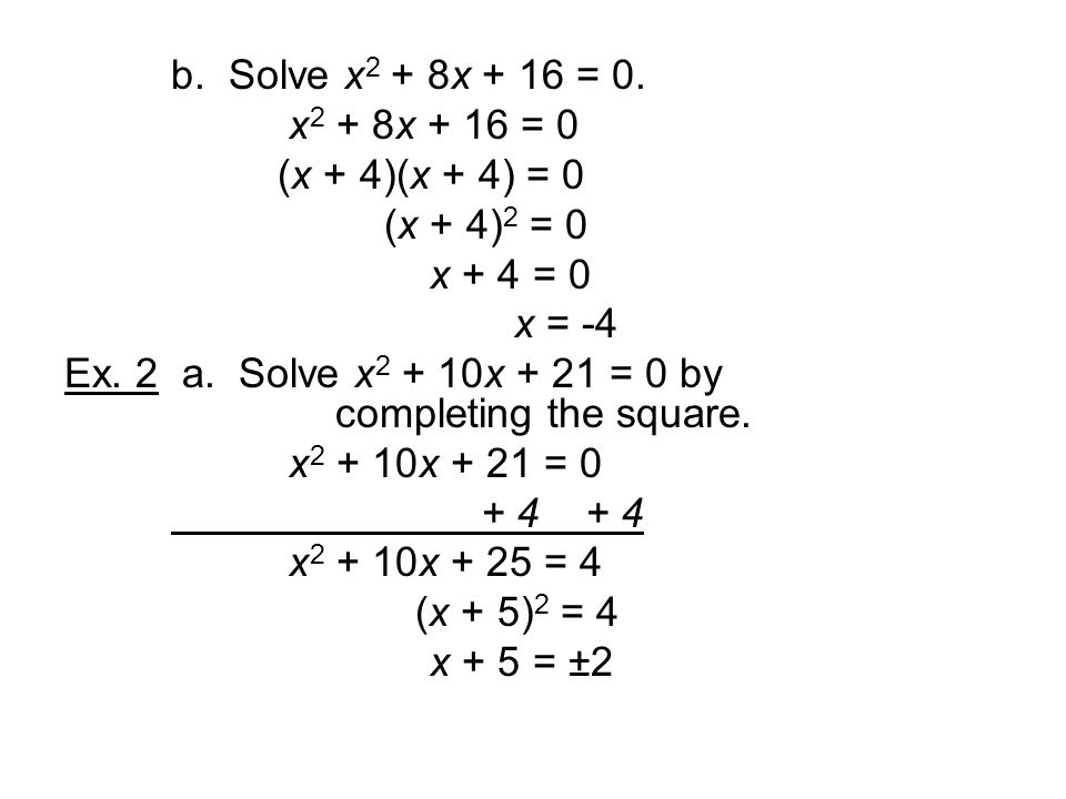 b. Solve x2 + 8x + 16 = 0. x2 + 8x + 16 = 0. (x + 4)(x + 4) = 0. (x + 4)2 = 0. x + 4 = 0. x = -4.