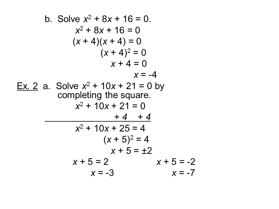 b. Solve x2 + 8x + 16 = 0. x2 + 8x + 16 = 0. (x + 4)(x + 4) = 0. (x + 4)2 = 0. x + 4 = 0. x = -4.