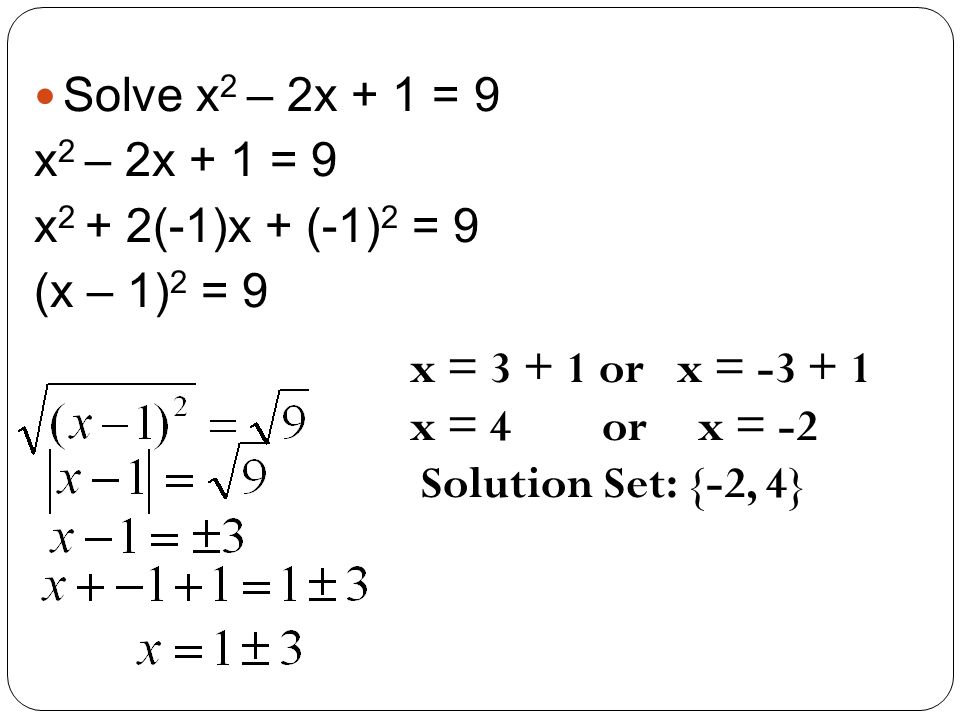 Solve x2 – 2x + 1 = 9 x2 – 2x + 1 = 9. x2 + 2(-1)x + (-1)2 = 9. (x – 1)2 = 9. x = or x =