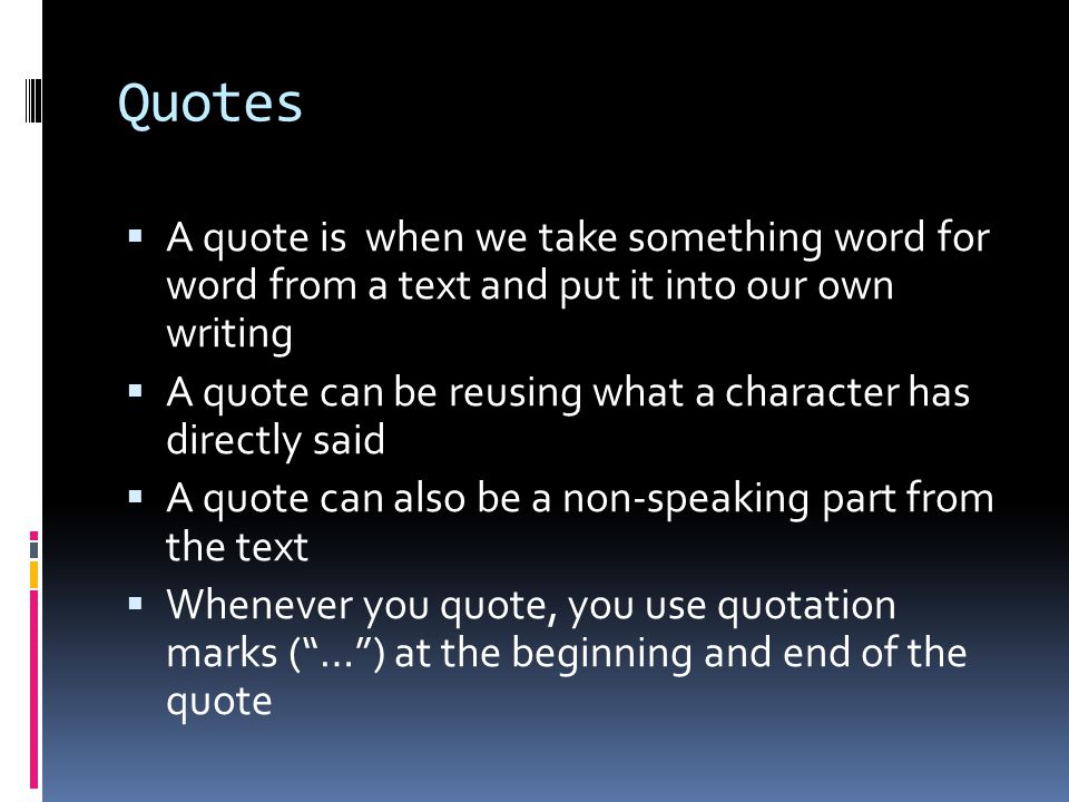 Quotes A quote is when we take something word for word from a text and put it into our own writing.