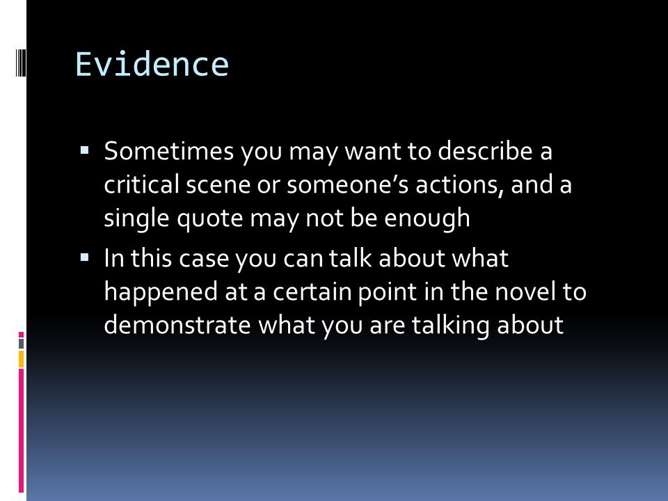 Evidence Sometimes you may want to describe a critical scene or someone’s actions, and a single quote may not be enough.