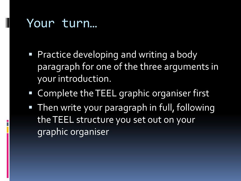 Your turn… Practice developing and writing a body paragraph for one of the three arguments in your introduction.