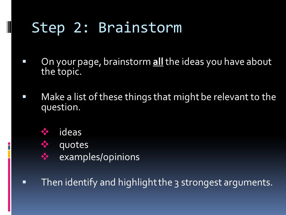 Step 2: Brainstorm On your page, brainstorm all the ideas you have about the topic.