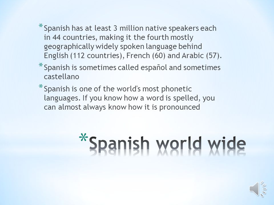 Spanish has at least 3 million native speakers each in 44 countries, making it the fourth mostly geographically widely spoken language behind English (112 countries), French (60) and Arabic (57).