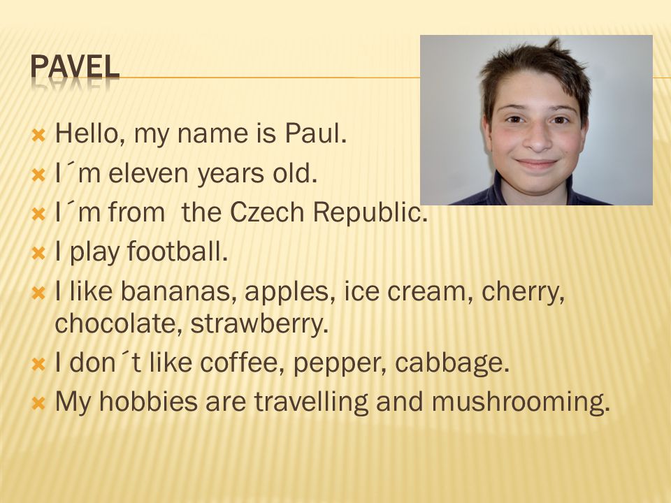 PAVEL Hello, my name is Paul. I´m eleven years old.