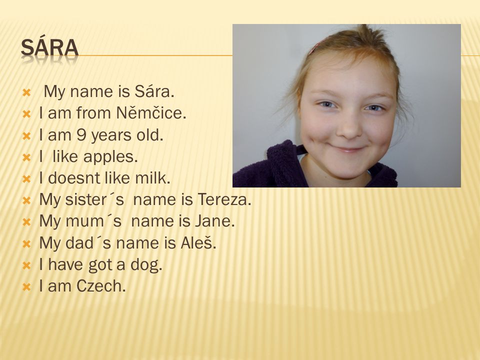 SÁRA My name is Sára. I am from Němčice. I am 9 years old.