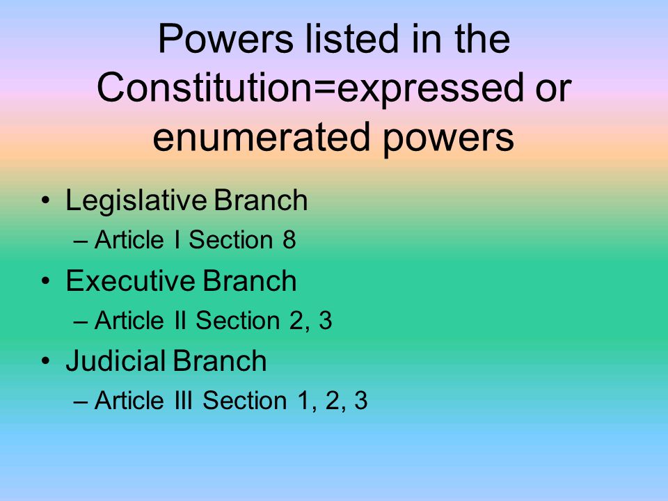 Powers listed in the Constitution=expressed or enumerated powers