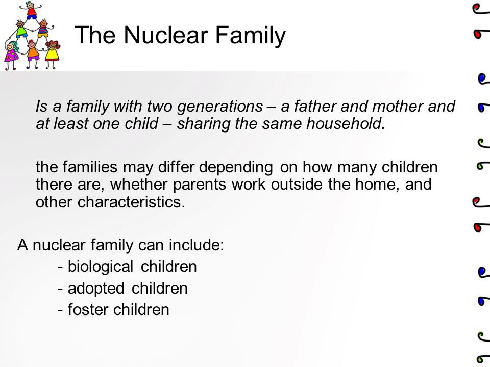 The Nuclear Family Is a family with two generations – a father and mother and at least one child – sharing the same household.