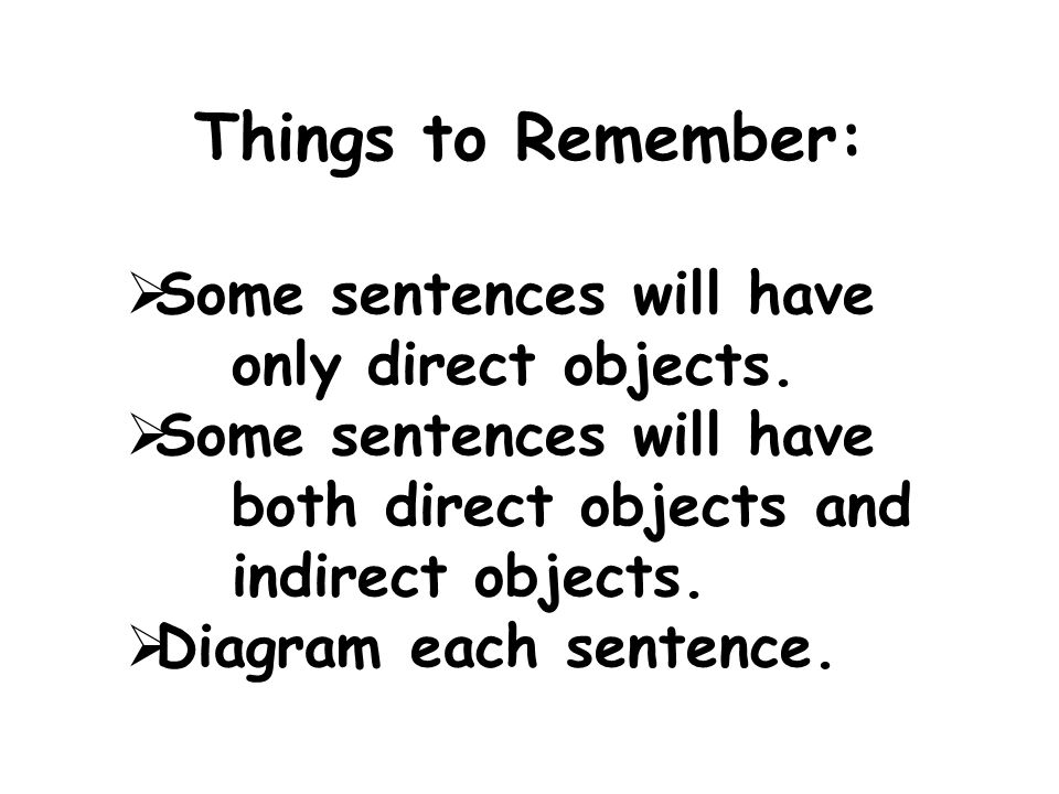 Things to Remember: Some sentences will have only direct objects.