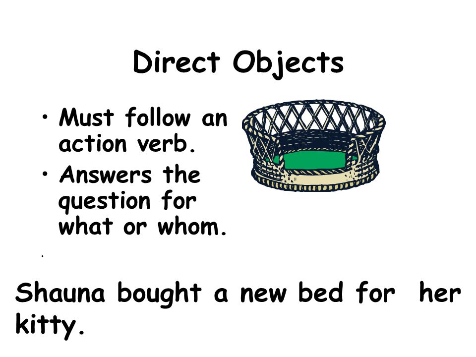 Direct Objects Shauna bought a new bed for her kitty.