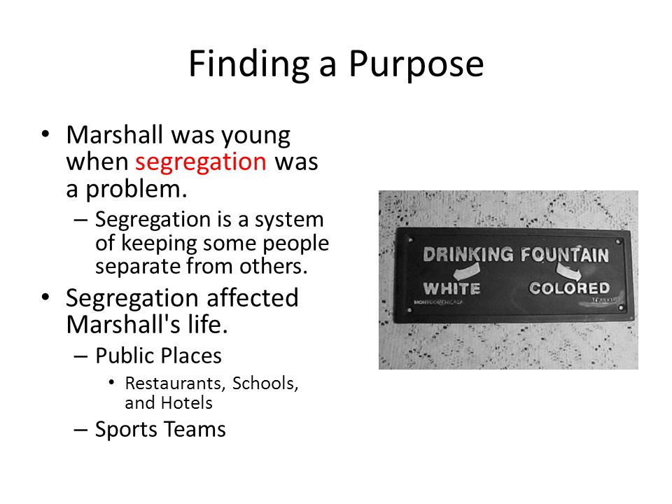 Finding a Purpose Marshall was young when segregation was a problem.