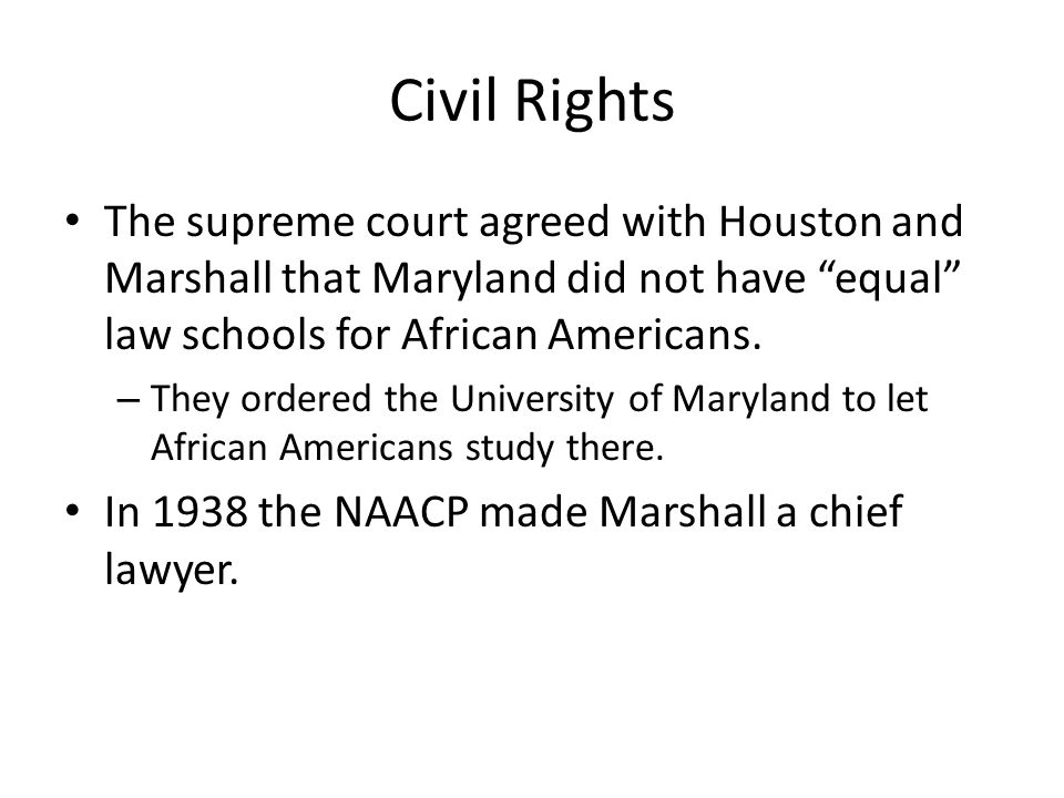 Civil Rights The supreme court agreed with Houston and Marshall that Maryland did not have equal law schools for African Americans.
