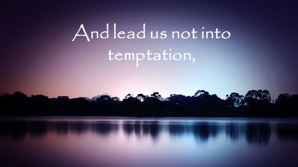 And lead us not into temptation,