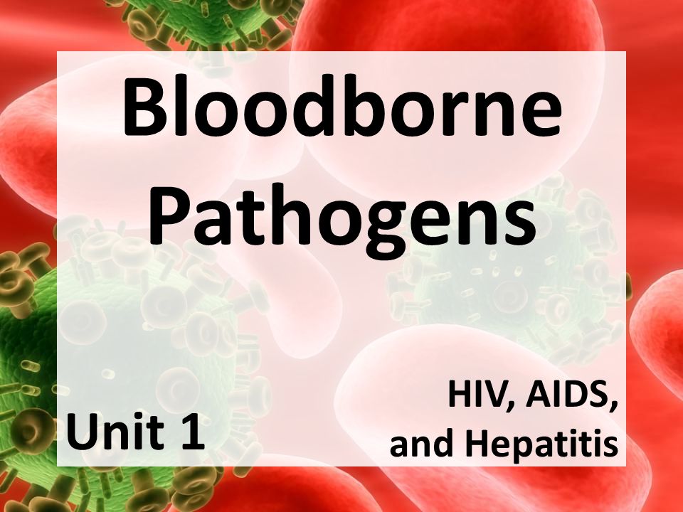 Bloodborne Pathogens HIV, AIDS, and Hepatitis Unit 1
