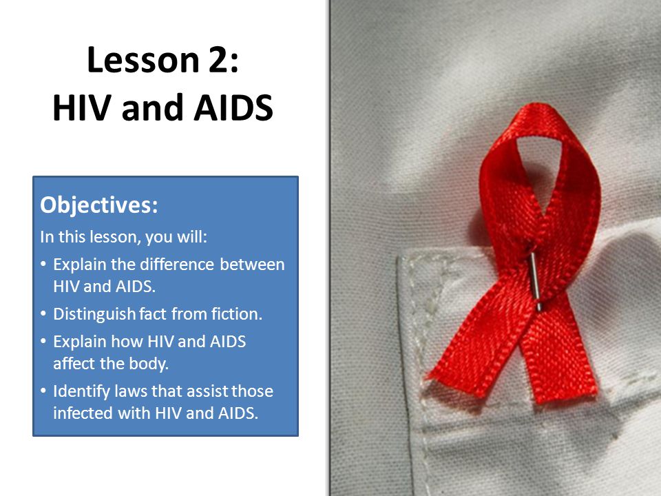 Lesson 2: HIV and AIDS Objectives: In this lesson, you will: