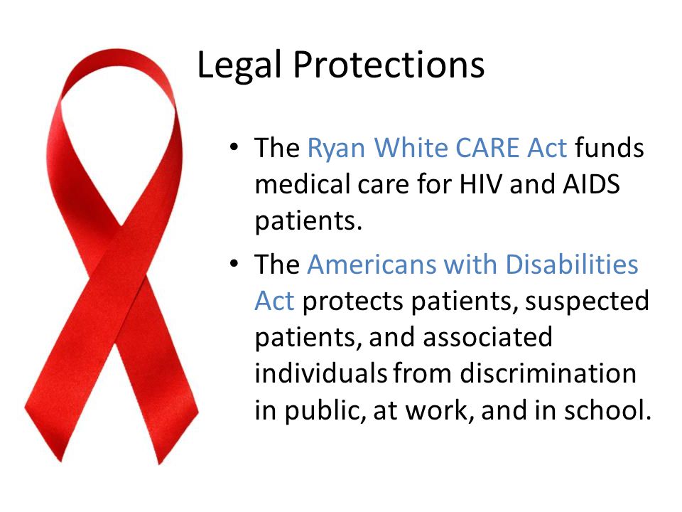 Legal Protections The Ryan White CARE Act funds medical care for HIV and AIDS patients.