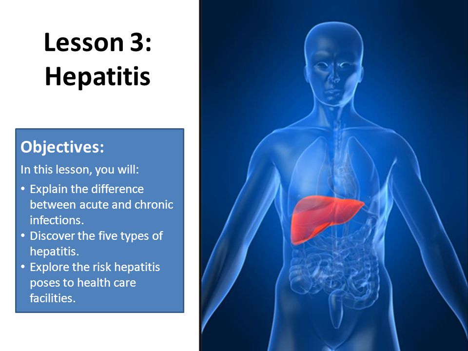 Lesson 3: Hepatitis Objectives: In this lesson, you will: