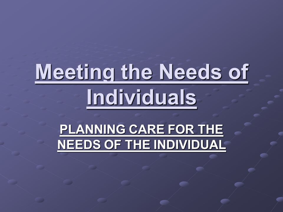 Meeting the Needs of Individuals