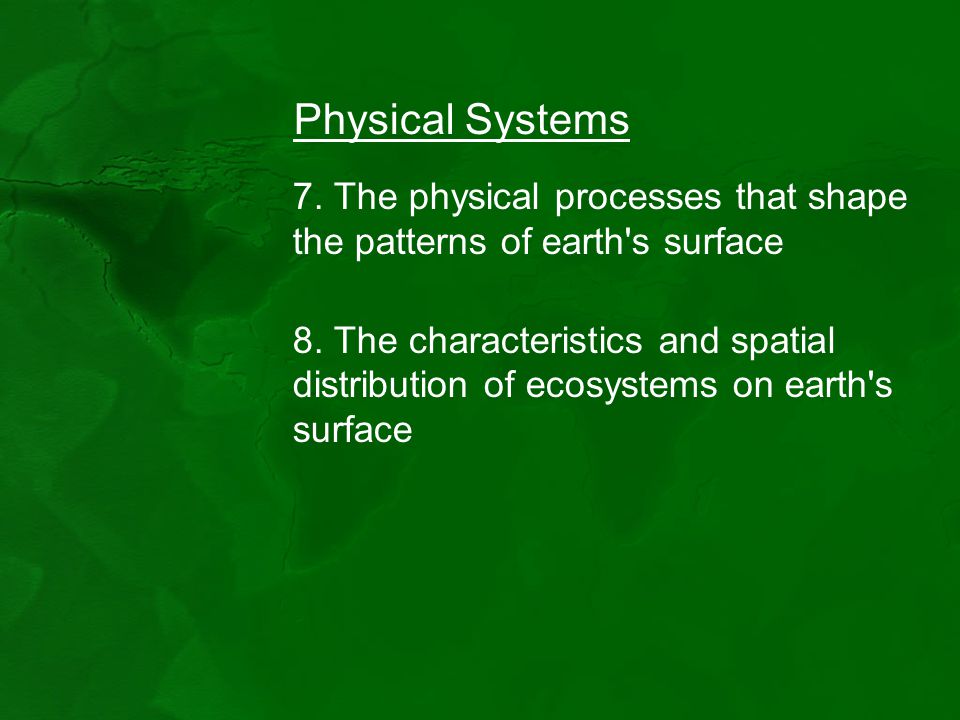 Physical Systems 7. The physical processes that shape the patterns of earth s surface.