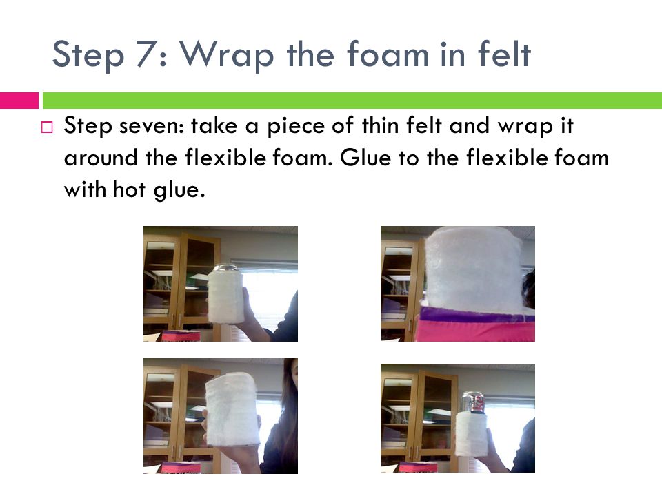 Step 7: Wrap the foam in felt
