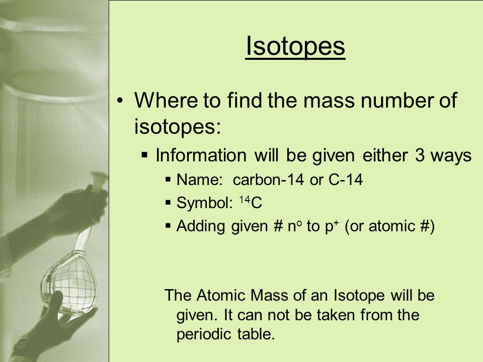 Isotopes Where to find the mass number of isotopes: