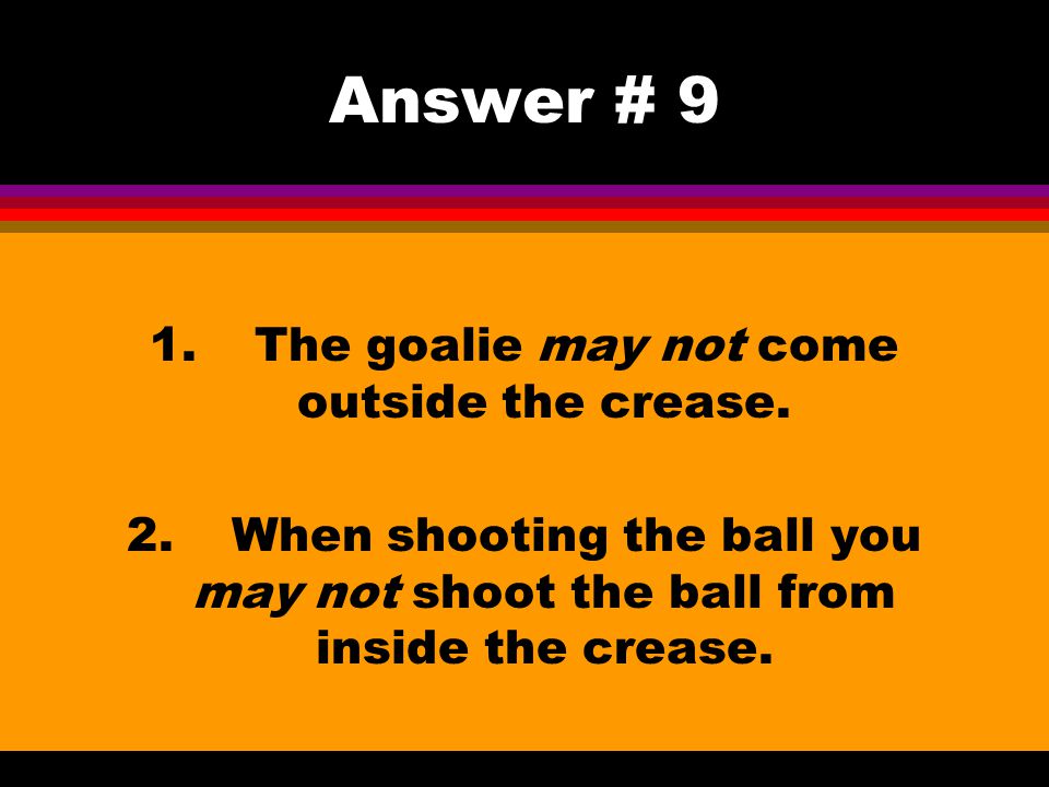 1. The goalie may not come outside the crease.