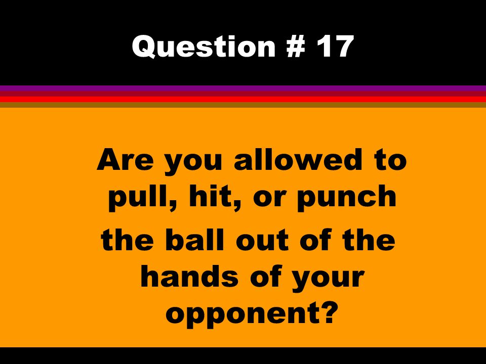 the ball out of the hands of your opponent