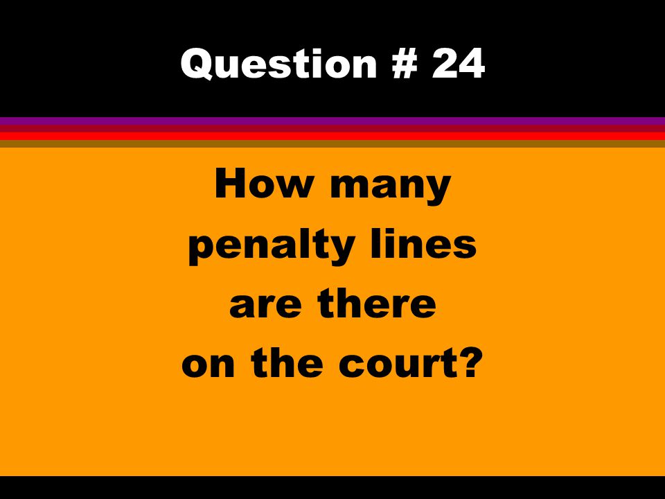 Question # 24 How many penalty lines are there on the court