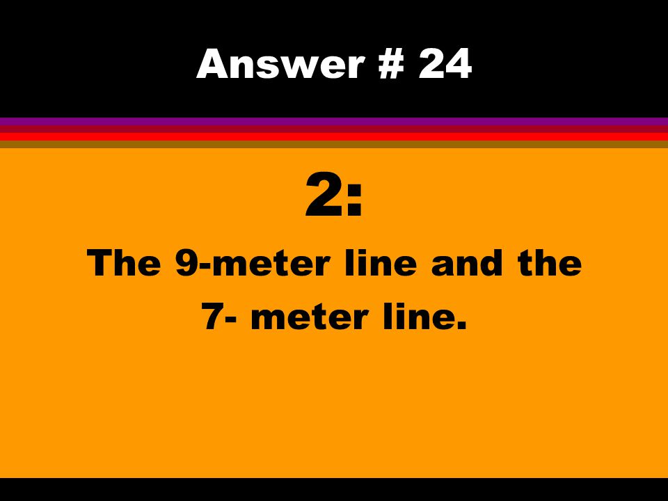 Answer # 24 2: The 9-meter line and the 7- meter line.