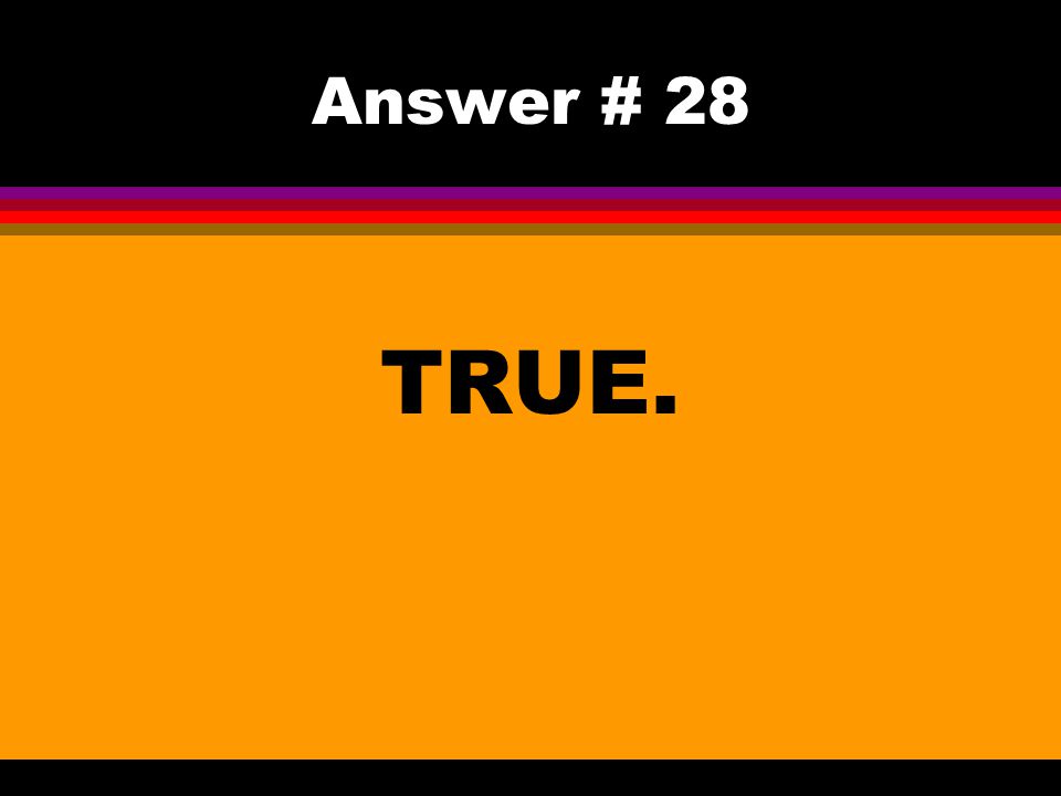 Answer # 28 TRUE.