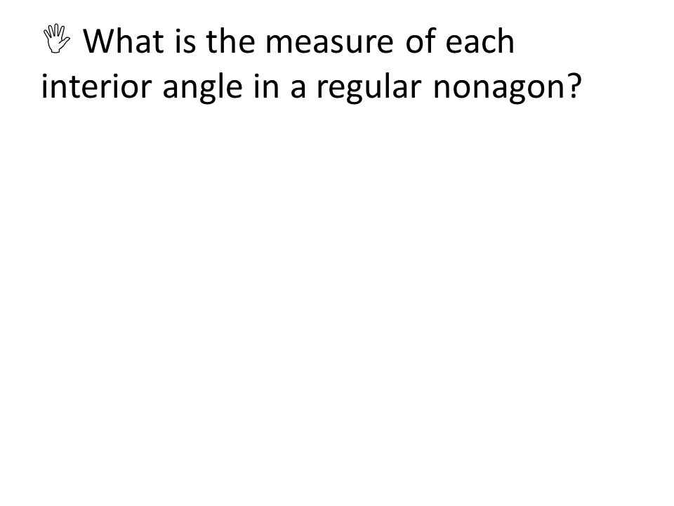  What is the measure of each interior angle in a regular nonagon