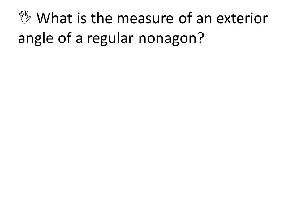  What is the measure of an exterior angle of a regular nonagon