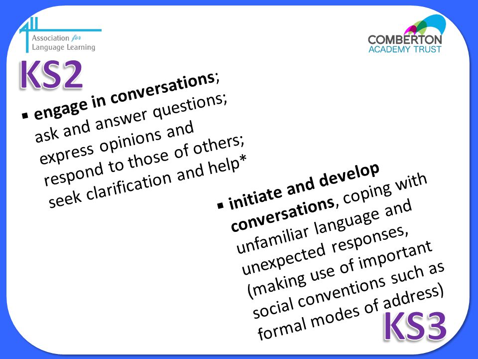 KS2 engage in conversations; ask and answer questions; express opinions and respond to those of others; seek clarification and help*