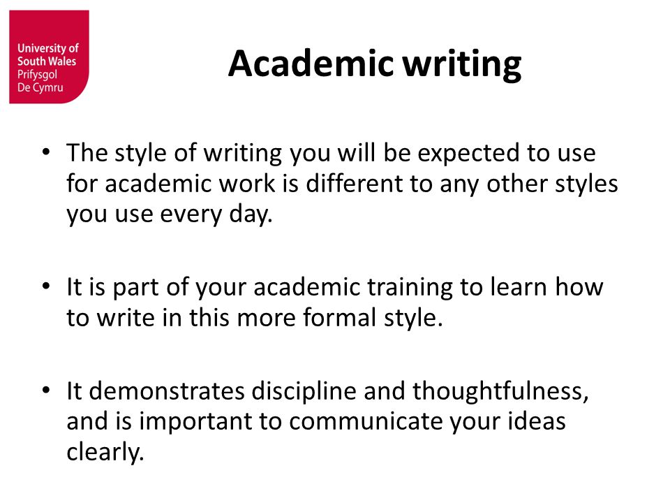 Academic writing The style of writing you will be expected to use for academic work is different to any other styles you use every day.