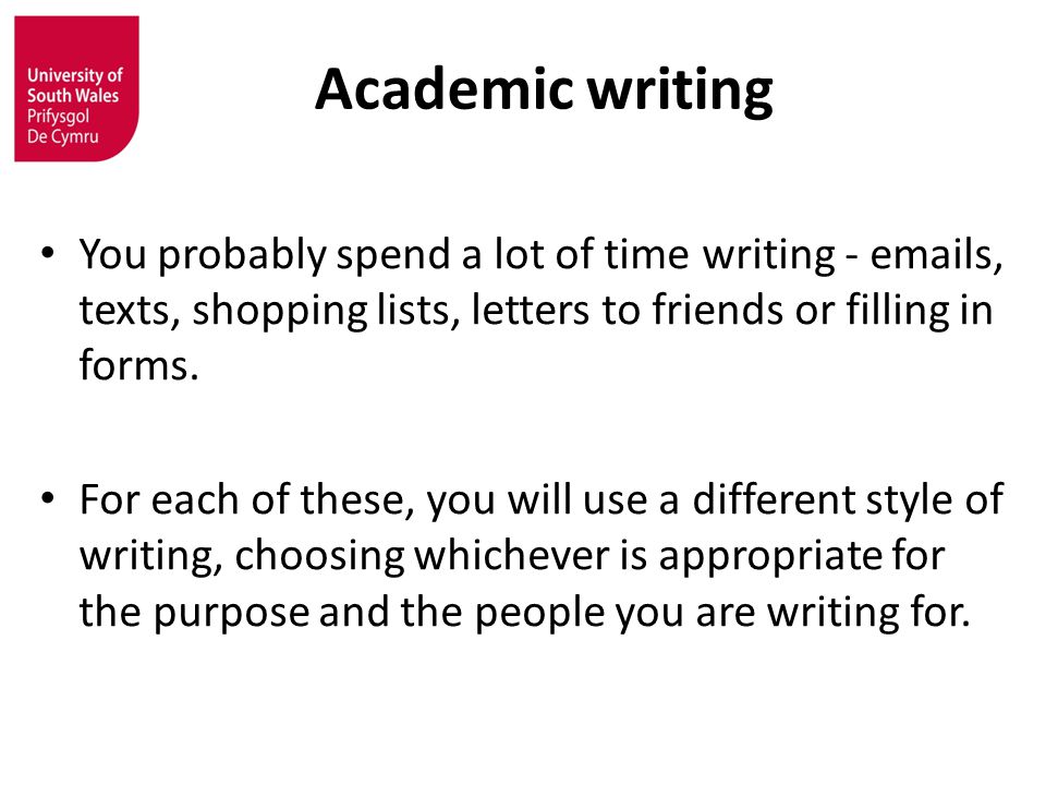 Academic writing You probably spend a lot of time writing -  s, texts, shopping lists, letters to friends or filling in forms.
