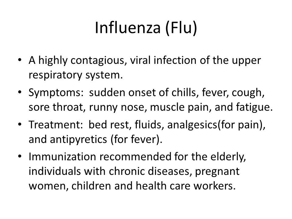 Influenza (Flu) A highly contagious, viral infection of the upper respiratory system.