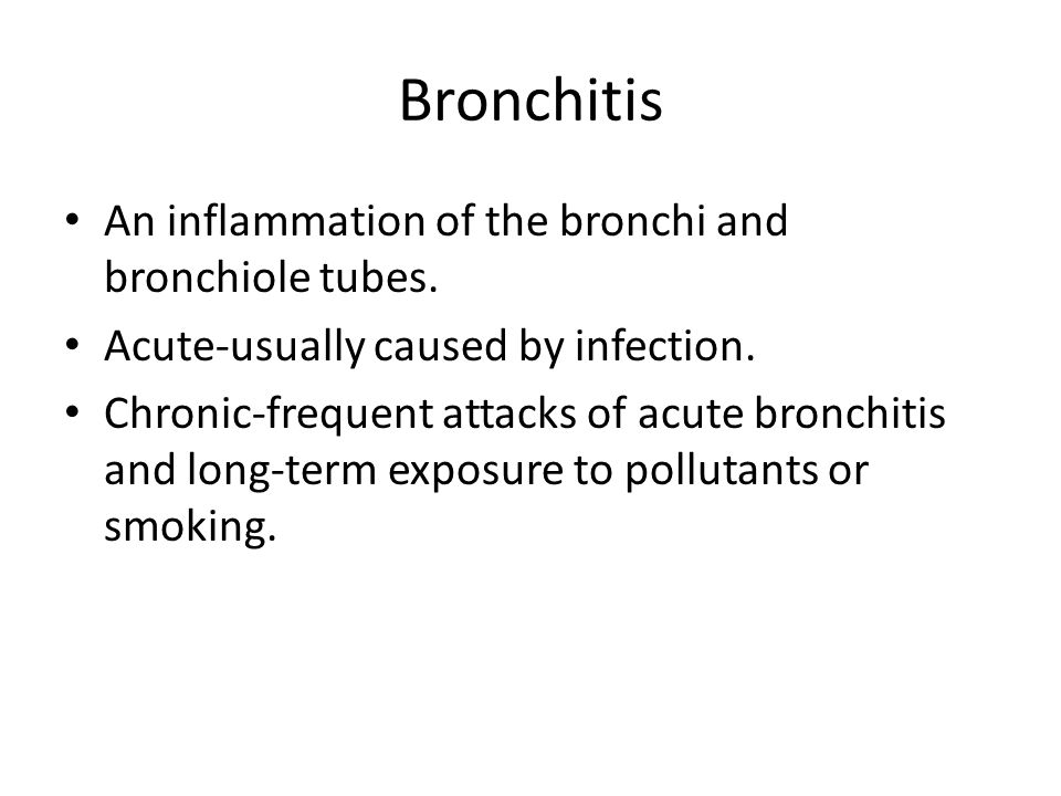 Bronchitis An inflammation of the bronchi and bronchiole tubes.