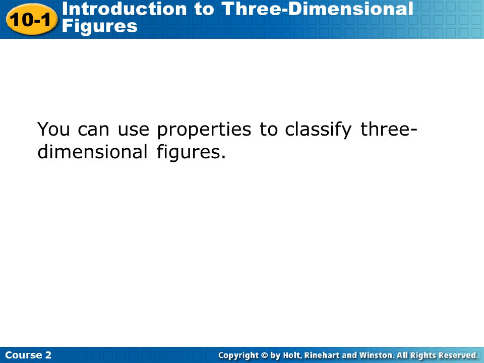 You can use properties to classify three-dimensional figures.