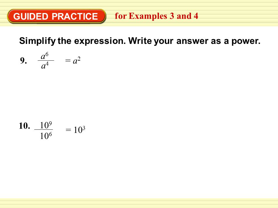 GUIDED PRACTICE for Examples 3 and 4. Simplify the expression. Write your answer as a power. 9. a6.